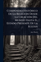 Compendio HistÃ3rico De La ReligiÃ3n Desde La CreaciÃ3n Del Mundo Hasta El Estado Presente De La Iglesia (Spanish Edition) 1024414639 Book Cover