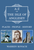 A-Z of the Isle of Anglesey: Places-People-History 1445695596 Book Cover