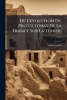 De L'Evolution Du Protectorat De La France Sur La Tunisie (1897) 1275882587 Book Cover