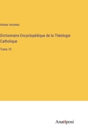 Dictionnaire Encyclopédique de la Théologie Catholique: Tome.10 3382704463 Book Cover