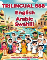 Trilingual 888 English Arabic Swahili Illustrated Vocabulary Book: Colorful Edition B0CSDTPMDR Book Cover