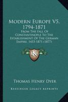 Modern Europe V5, 1794-1871: From The Fall Of Constantinople To The Establishment Of The German Empire, 1453-1871 1167027493 Book Cover