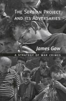 The Serbian Project and Its Adversaries: A Strategy of War Crimes 0773523863 Book Cover