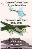 Cornwall's First Town in the Frontline: Torpoint's War Diary 1939-46 1907611037 Book Cover