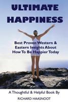 Ultimate Happiness: Best Proven Western & Eastern Insights About How to Be Happier Today 0615733433 Book Cover