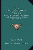 The Game Of Lawn-Tennis: With The Laws And Regulations For The Management Of Prize Meetings 1167176715 Book Cover