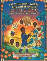 The Who, What, Where, and Wherefore of Little Eric: And the uncles who dared! B0GXZBCT7R Book Cover