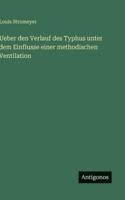 Ueber den Verlauf des Typhus unter dem Einflusse einer methodischen Ventilation (German Edition) 3563651647 Book Cover