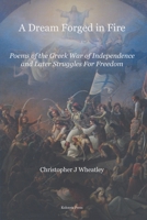 A Dream Forged in Fire: Poems of the Greek War of Independence and later struggles for freedom 1918669244 Book Cover