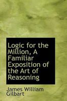 Logic for the Million, A Familiar Exposition of the Art of Reasoning 1017296936 Book Cover