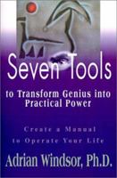 Seven Tools to Transform Genius Into Practical Power: Create a Manual to Operate Your Life 0595129889 Book Cover