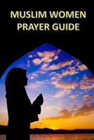 Muslim Women Prayer Guide: Step by Step Instructional Guide for Compulsory Prayers in Islam B087SGC63V Book Cover