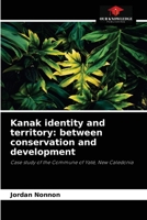 Kanak identity and territory: between conservation and development: Case study of the Commune of Yaté, New Caledonia 6204062247 Book Cover