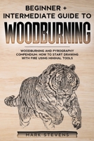 Woodburning: Beginner + Intermediate Guide to Woodburning: Woodburning and Pyrography Compendium: How to Start Drawing With Fire Using Minimal Tools B08PX94LH9 Book Cover