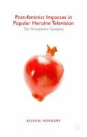 Post-feminist Impasses in Popular Heroine Television: The Persephone Complex 1137511362 Book Cover