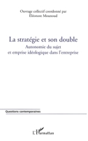 La stratégie et son double: Autonomie du sujet et emprise idéologique dans l'entreprise (Questions Contemporaines) (French Edition) 2747566781 Book Cover