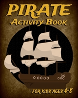 Pirate Activity Book For Kids Ages 4-8: Fun Activity Book Featuring Pirates, Coloring Pages, Dot To Dot, Mazes, Sudoku And More 1697222307 Book Cover