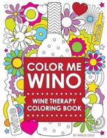 Color Me Wino: Wine Therapy Coloring Book 1539056759 Book Cover