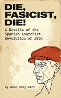 DIE, FASCIST, DIE!: A Novella of the Spanish Anarchist Revolution of 1936 (Iron Cross Tactical Wargaming Systems) B0H8BBTM3H Book Cover