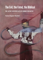 The Evil, the Fated, the Biblical: The Latent Metaphysics of Cormac McCarthy 1443838829 Book Cover