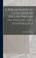 A Bibliographical Catalogue of English Writers On Angling and Ichthyology 0548586942 Book Cover