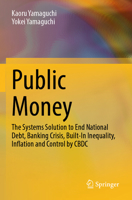 Public Money: The Systems Solution to End National Debt, Banking Crisis, Built-In Inequality, Inflation and Control by CBDC 9819765668 Book Cover