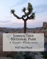 Joshua Tree National Park: A Desert Wilderness 1463540388 Book Cover