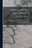 Storia Antica Del Messico: Cavata Da' Migliori Storici Spagnuoli E Da' Manoscritti E Dalle Pitture Antiche Degl' Indiani... Corredata Di Carte ... Figure E Dissertazioni... 1018807829 Book Cover