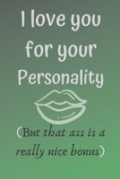 I love you for your personality ( but that ass is a really nice bonus): Hilarious funny gag notebook, rude and naughty gift for your partner for valentine's day 1655986414 Book Cover