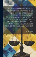 Notary's Manual. A Lucid and Concise Treatment of the Duties of Notaries Public, Together With Forms of Certificates of Acknowledgement and General ... all Notaries Should be Familiar. Price $.75 1019430877 Book Cover