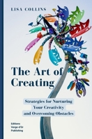 The Art of Creating: Strategies for Nurturing Your Creativity and Overcoming Obstacles 2924818966 Book Cover