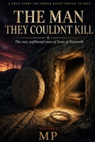 The Man They Couldn't Kill: The Raw, Unfiltered Story of Jesus of Nazareth — What Really Happened in the 33 Years That Split Time in Half B0HJCGV3GL Book Cover