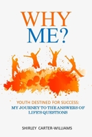 Why Me? Youth Destined For Success: My Journey to the Answers of Life's Questions B08DSTHN4Q Book Cover