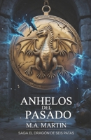 Anhelos del Pasado. Saga El Dragón de Seis Patas: La conspiración que puede cambiar la historia (Spanish Edition) B0GS9GK3VR Book Cover