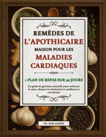 REMÈDES DE L’APOTHICAIRE MAISON POUR LES MALADIES CARDIAQUES: Un guide de guérison naturelle pour renforcer le cœur, abaisser le cholestérol et ... + Plan de repas sur 30 jours (French Edition) B0F4XWV4R2 Book Cover