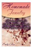 Homemade Jewelry: Beginners Guide On Making Glorious Jewelry With Your Own Hands 1981356754 Book Cover