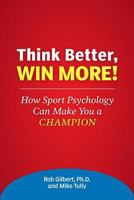 Think Better, Win More!: How Sport Psychology Can Make You a Champion 1495337812 Book Cover