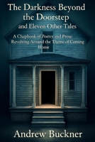 The Darkness Beyond the Doorstep and Eleven Other Tales: A Chapbook of Poetry and Prose Revolving Around the Theme of Coming Home B0FP9BV4JT Book Cover