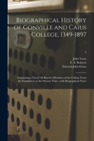 Biographical History of Gonville and Caius College, 1349-1897: Containing a List of all Known Members of the College From the Foundation to the Present Time: With Biographical Notes; Volume 4 1013680200 Book Cover