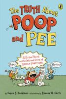 The Truth About Poop and Pee: All the Facts on the Ins and Outs of Bodily Functions 0147510376 Book Cover