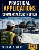 Practical Applications in Commercial Construction: A Professional Reference Covering Field Methods, Trade Coordination, and Project Delivery for Site Superintendents B0H4TZNZ6T Book Cover