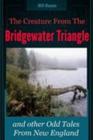 The Creature from the Bridgewater Triangle: And Other Odd Tales from New England 1517030994 Book Cover