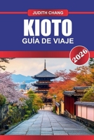 KIOTO GUÍA DE VIAJE 2026: Abraza la belleza atemporal de Japón: descubre los templos sagrados de Kioto, sus serenos jardines y sus ricas tradiciones (Spanish Edition) B0FF32XJ2J Book Cover