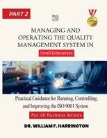 Managing and Operating the Quality Management System For All Business Sectors Part 2: Practical Guidance for Running, Controlling, and Improving the ... Enterprises (ISO 9001 FOR SMALL ENTERPRISES) B0G5YDX1YZ Book Cover