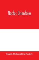 Noctes orientales: being a selection of essays read before the Straits Philosophical Society between the years 1893 and 1910 9354000878 Book Cover