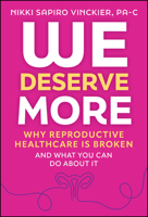 We Deserve More: Why Reproductive Healthcare is Broken--And What You Can Do About It 1394407793 Book Cover