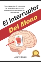 El Interruptor Del Mono: Cómo Desactivar El Interruptor Del Mono Rompiendo Los 3 Bloqueos Subconscientes De La Ansiedad (Spanish Edition) B085DRJCWG Book Cover