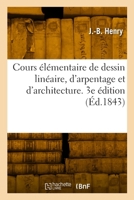 Cours élémentaire de dessin linéaire, d'arpentage et d'architecture. 3e édition 2329808089 Book Cover