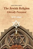 The Jewish Religion; Ethically Presented 1298395216 Book Cover
