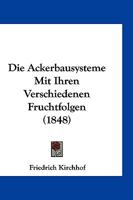 Die Ackerbausysteme Mit Ihren Verschiedenen Fruchtfolgen ... - Primary Source Edition 1018348875 Book Cover